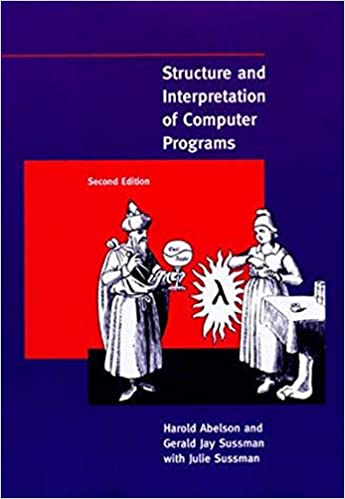 Structure and Interpretation of Computer Programs by Hal Abelson & Gerald Jay Sussman & Julie Sussman